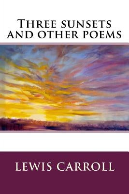 Three sunsets and other poems by Carroll, Lewis