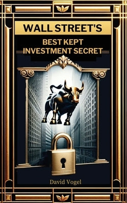 Wall Street's Best Kept Investment Secret by Vogel, David