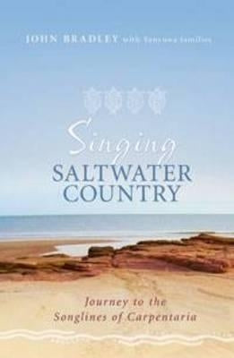 Singing Saltwater Country: Journey to the Songlines of Carpentaria by Bradley, John