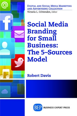 Social Media Branding For Small Business: The 5-Sources Model by Davis, Robert