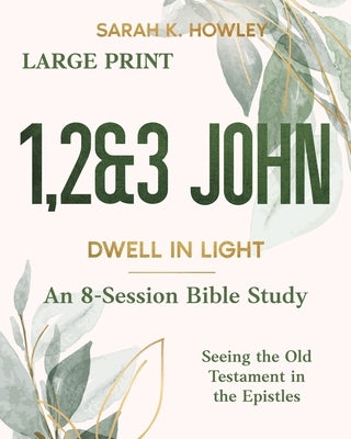 1,2&3 John: Dwell in Light (Large Print) by Howley, Sarah K.