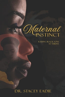 Maternal Instinct: Raising Black Sons to Thrive by Eadie, Stacey