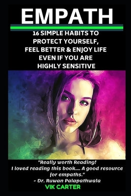 Empath: 16 Simple Habits To Protect Yourself, Feel Better & Enjoy Life Even If You Are Highly Sensitive: Secrets To Thrive As by Carter, Vik