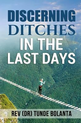 Discerning Ditches in the Last Days by Bolanta, Tunde