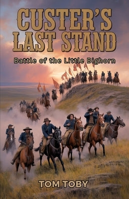 Custer's Last Stand: Battle of the Little Bighorn by Toby, Tom