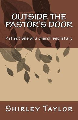 Outside the pastor's door: Reflections of a church secretary by Taylor, Shirley