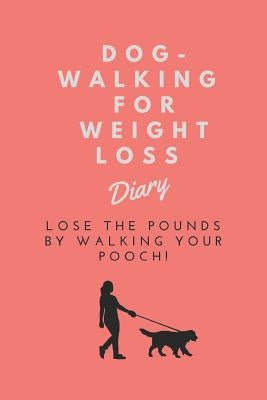 Dog-Walking For Weight Loss Diary: Lose the pounds by walking your pooch! by Books, Wonderful Wellbeing