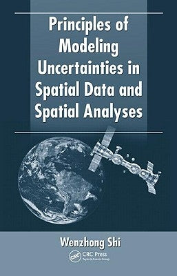 Principles of Modeling Uncertainties in Spatial Data and Spatial Analyses by Shi, Wenzhong