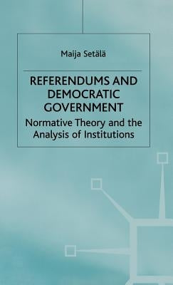Referendums and Democratic Government: Normative Theory and the Analysis of Institutions by Setälä, Maija