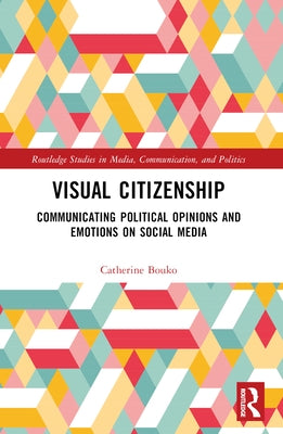 Visual Citizenship: Communicating political opinions and emotions on social media by Bouko, Catherine