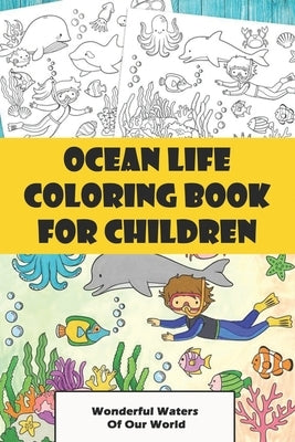 Ocean Life Coloring Book For Children: Wonderful Waters Of Our World: Sea Life Color Book by Veen, Katheleen
