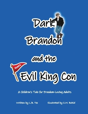 Dark Brandon and the Evil King Con: A Children's Tale for Freedom-Loving Adults by Tee, L. B.