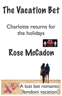 The Vacation Bet - Charlotte returns for the holidays: A lost bet romantic femdom vacation by McCadon, Rose