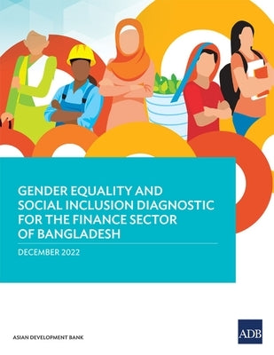 Gender Equality and Social Inclusion Diagnostic for the Finance Sector in Bangladesh by Asian Development Bank