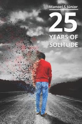 25 Years Of Solitude: A modern love story by Junior, Manoel