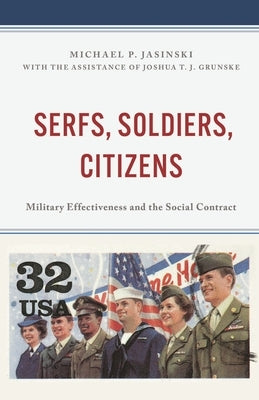 Serfs, Soldiers, Citizens: Military Effectiveness and the Social Contract by Jasinski, Michael P.