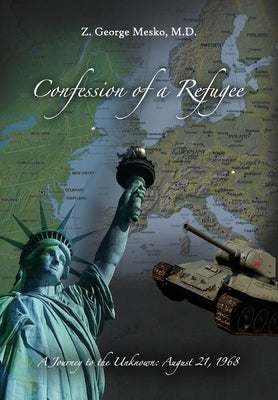 Confession of a Refugee: A Journey to the Unknown: August 21, 1968 by Mesko, Z. George
