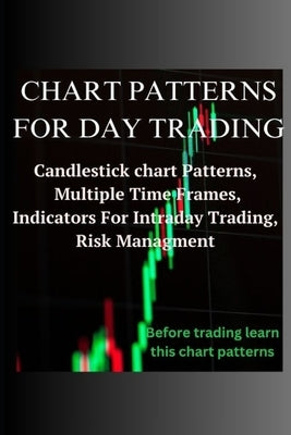 Chart Patterns for Day Trading: Candlestick chart Patterns, Multiple Time Frames, Indicators For Intraday Trading, Risk Management by Ambi, Green