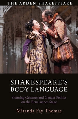 Shakespeare's Body Language: Shaming Gestures and Gender Politics on the Renaissance Stage by Thomas, Miranda Fay