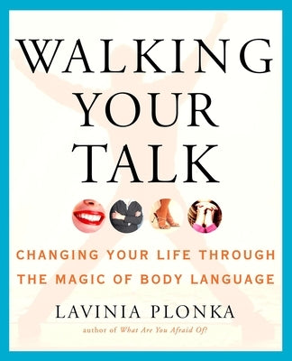 Walking Your Talk: Changing Your Life Through the Magic of Body Language by Plonka, Lavinia