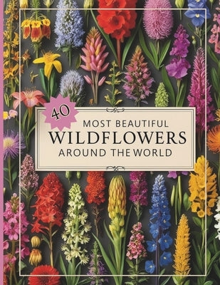40 Most Beautiful Wildflowers Identification Guide Book: Wild Flower Photo Reference: Wild Flower Photo Reference by Trendz, Hot