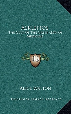 Asklepios: The Cult of the Greek God of Medicine by Walton, Alice