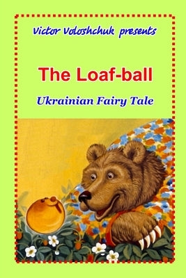 The Loaf-ball: Ukrainian fairy tale by Voloshchuk, Victor