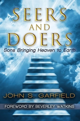 Seers and Doers: Sons Bringing Heaven To Earth by Garfield, John S.