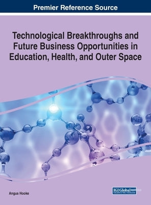 Technological Breakthroughs and Future Business Opportunities in Education, Health, and Outer Space by Hooke, Angus
