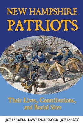 New Hampshire Patriots: Their Lives, Contributions, and Burial Sites by Knorr, Lawrence