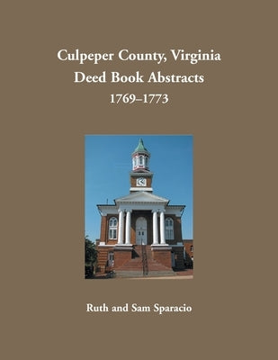 Culpeper County, Virginia Deed Book Abstracts, 1769-1773 by Sparacio, Ruth