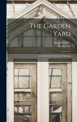 The Garden Yard: A Handbook of Intensive Farming by Fraser, Samuel