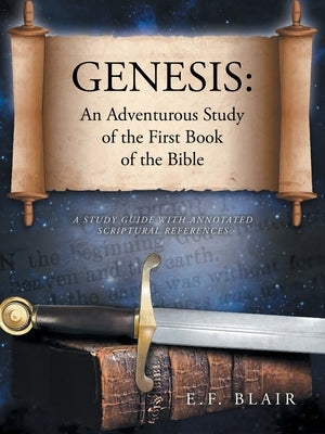 Genesis: An Adventurous Study of the First Book of the Bible: A Study Guide with Annotated Scriptural References by Blair, E. F.