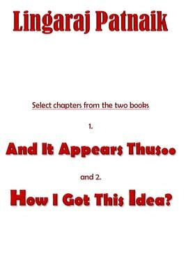 Select chapters from the two books 1. And It Appears Thus.., 2. How I Got This Idea? by Patnaik, Lingaraj