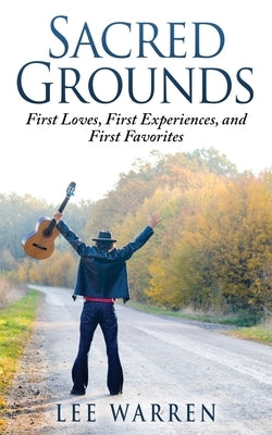 Sacred Grounds: First Loves, First Experiences, and First Favorites by Warren, Lee