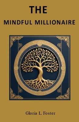 The Mindful Millionaire by Foster, Gloria L.