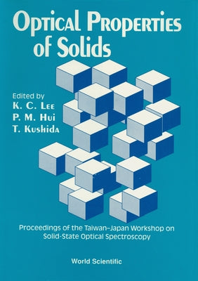Optical Properties of Solids - Proceedings of the Taiwan-Japan Workshop on Solid-State Optical Spectroscopy by Hui, Pak Ming
