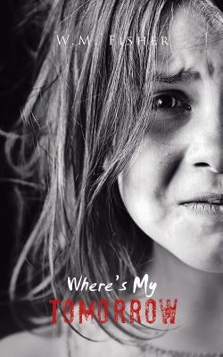 Where's My Tomorrow by Fisher, W. M.