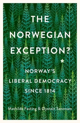 The Norwegian Exception?: Norway's Liberal Democracy Since 1814 by Fasting, Mathilde