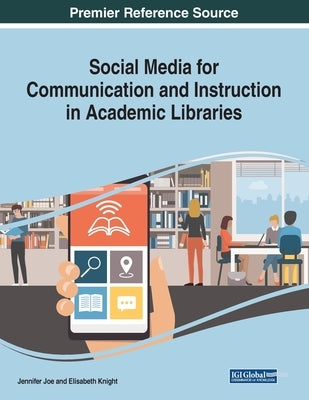 Social Media for Communication and Instruction in Academic Libraries by Joe, Jennifer