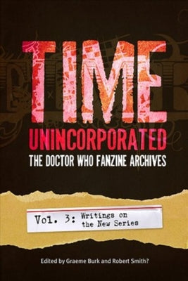 Time, Unincorporated 3: The Doctor Who Fanzine Archives: (Vol. 3: Writings on the New Series) by Burk, Graeme