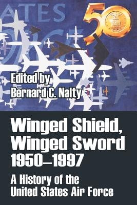 Winged Shield, Winged Sword 1950-1997: A History of the United States Air Force by Nalty, Bernard C.