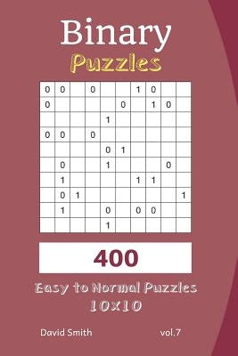 Binary Puzzles - 400 Easy to Normal Puzzles 10x10 Vol.7 by Smith, David