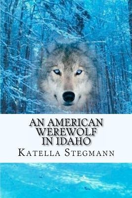 An American Werewolf In Idaho by Stegmann, Katella