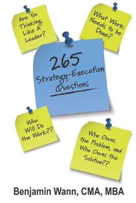 265 Strategy-Execution Questions: 265 Strategy-Execution Questions to assess your organization, function, team, and self by Wann, Benjamin