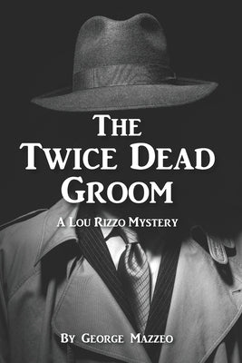 The Twice Dead Groom: A Lou Rizzo Mystery by Mazzeo, George