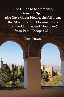 The Guide to Sacromonte, Granada, Spain (the Cave Guest House, the Albaic?, the Alhambra, the Hammam Spa and the Churros and Chocolate) from Pearl Es by Howie, Pearl