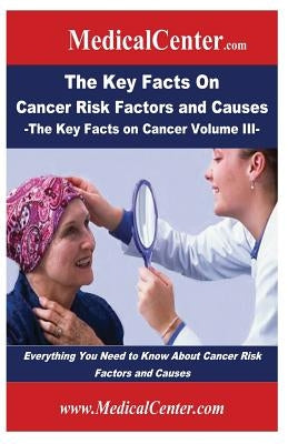 The Key Facts on Cancer Risk Factors and Causes: Everything You Need to Know About Cancer Risk Factors and Causes by Nee, Patrick W.