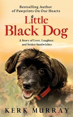 Little Black Dog: A Story of Love, Laugher, and Stolen Sandwiches by Murray, Kerk