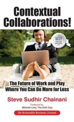 Contextual Collaborations!: The Future of Work and Play Where You Can Do More for Less by Chainani, Steve Sudhir